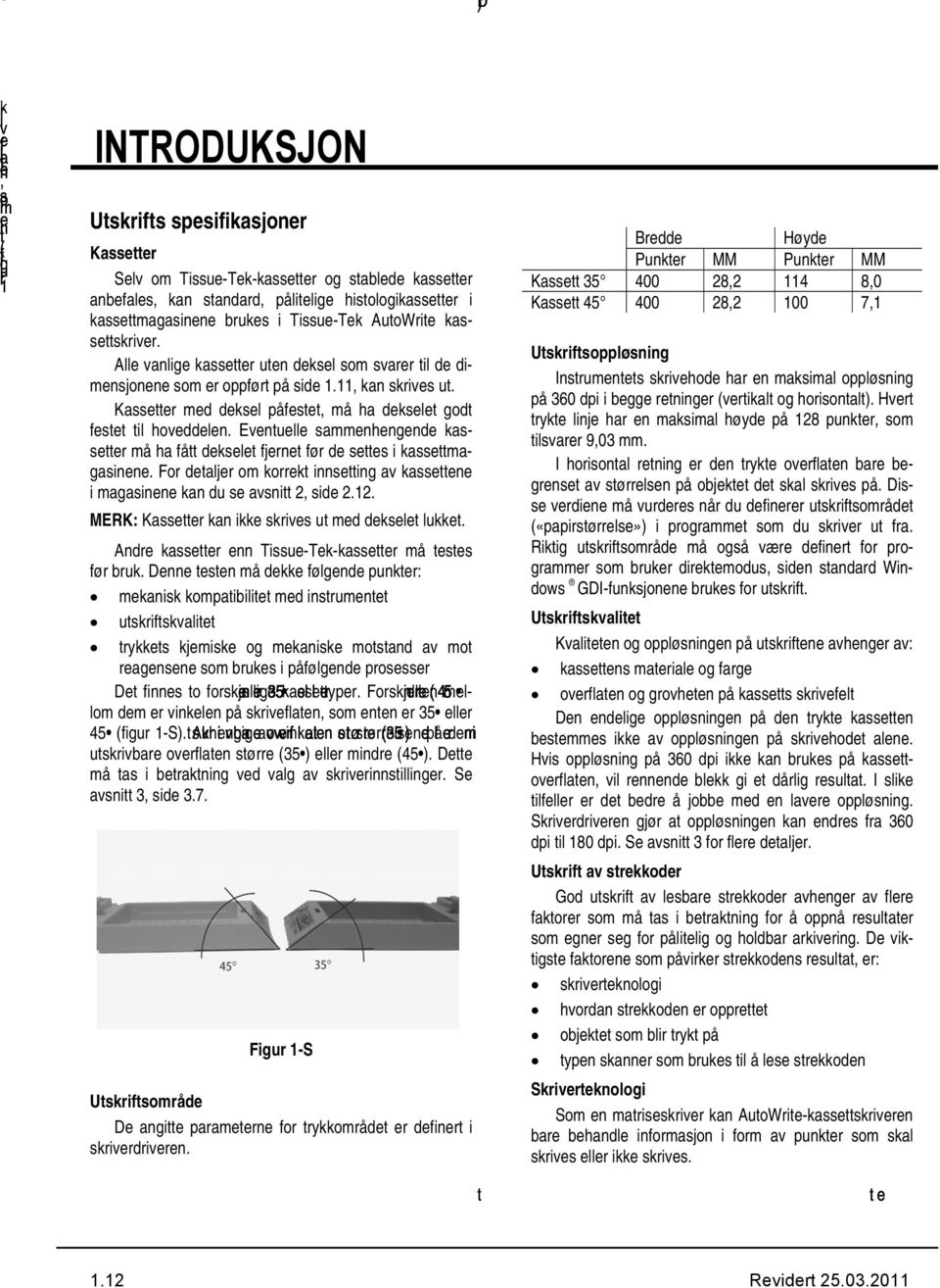 Kassetter med deksel påfestet, må ha dekselet godt festet til hoveddelen. Eventuelle sammenhengende kassetter må ha fått dekselet fjernet før de settes i kassettmagasinene.