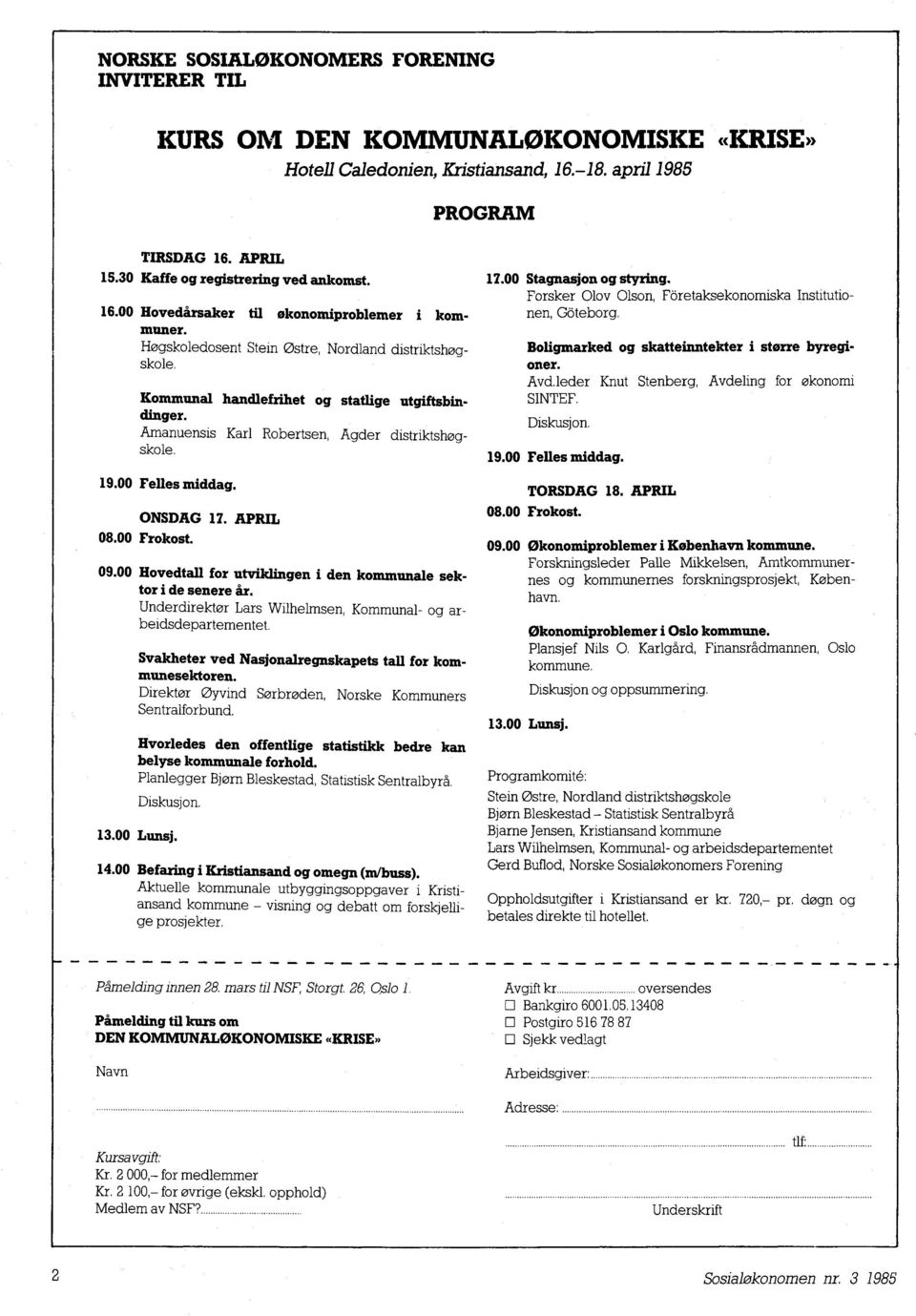 Kommunal handlefrihet og statlige utgiftsbin- Amanuensis Karl Robertsen, Agder distriktshøgskole. 19.00 Felles middag. ONSDAG 17. APRIL 08.00 Frokost. 09.