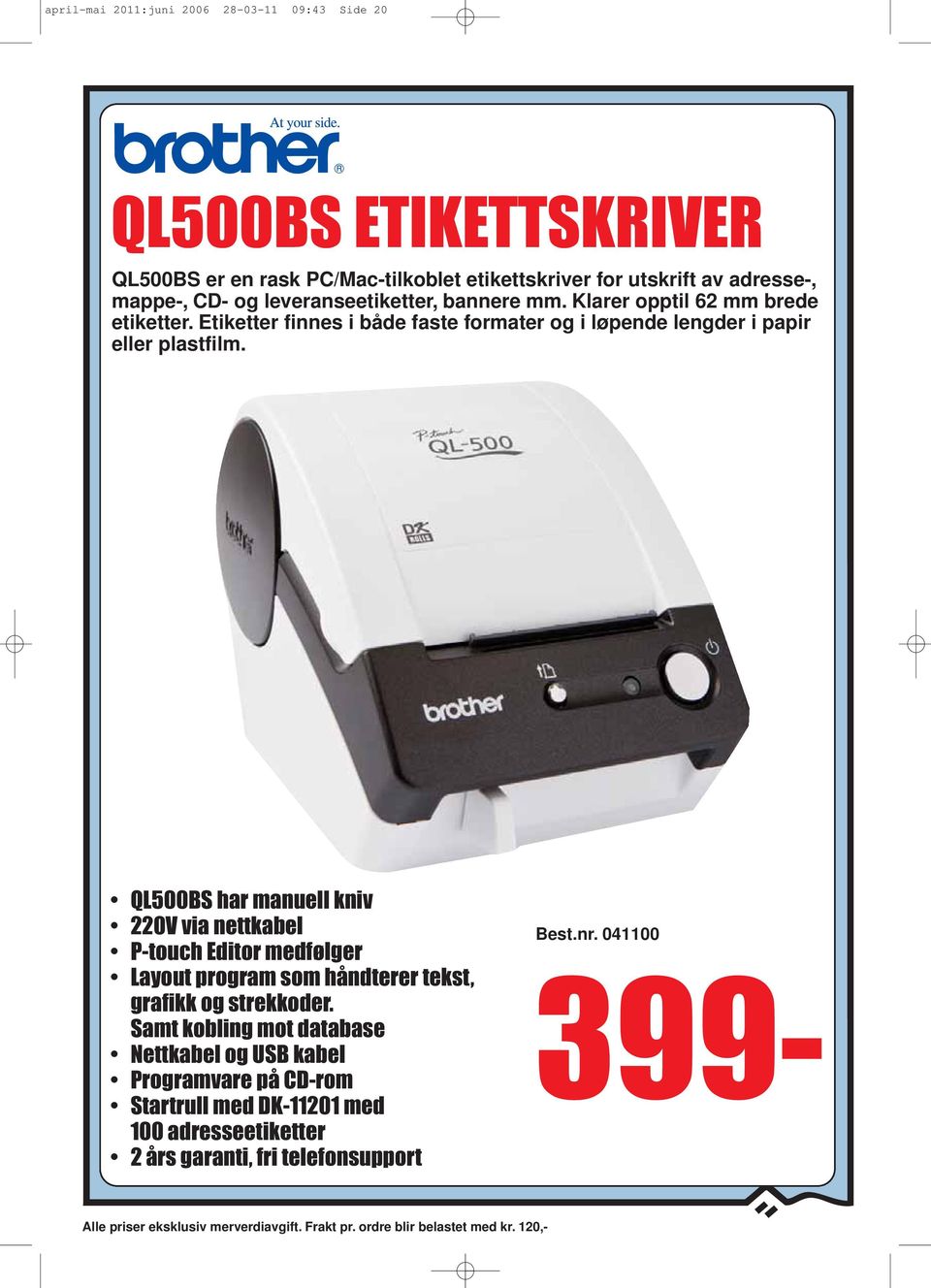 QL500BS har manuell kniv 220V via nettkabel P-touch Editor medfølger Layout program som håndterer tekst, grafikk og strekkoder.