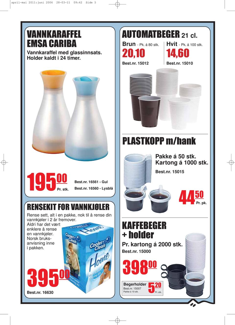 Aldri har det vært enklere å rense en vannkjøler. Norsk bruksanvisning inne i pakken. 15015 KAFFEBEGER + holder Pr. kartong á 2000 stk. 15000 44 50 Pr. pk.