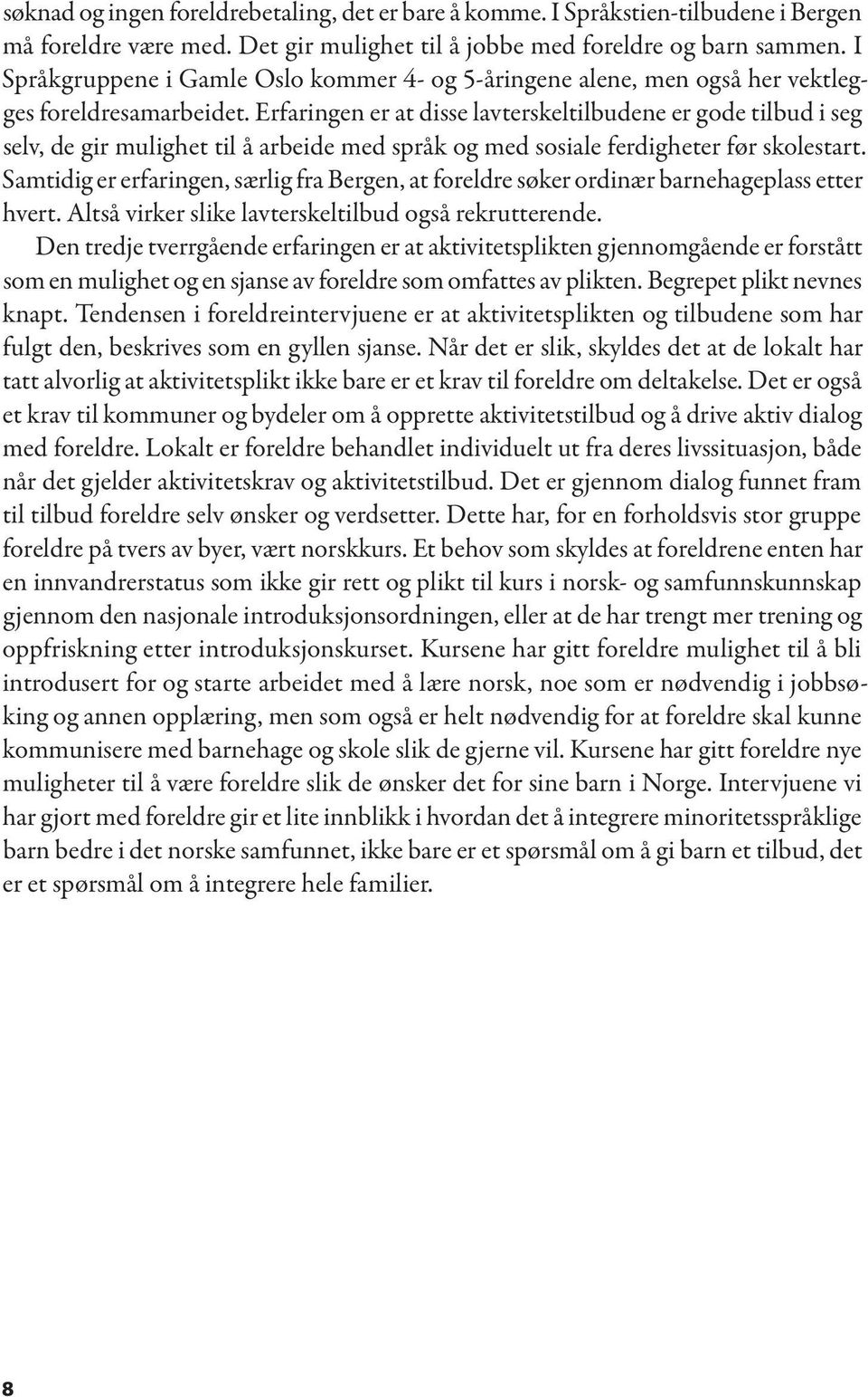 Erfaringen er at disse lavterskeltilbudene er gode tilbud i seg selv, de gir mulighet til å arbeide med språk og med sosiale ferdigheter før skolestart.