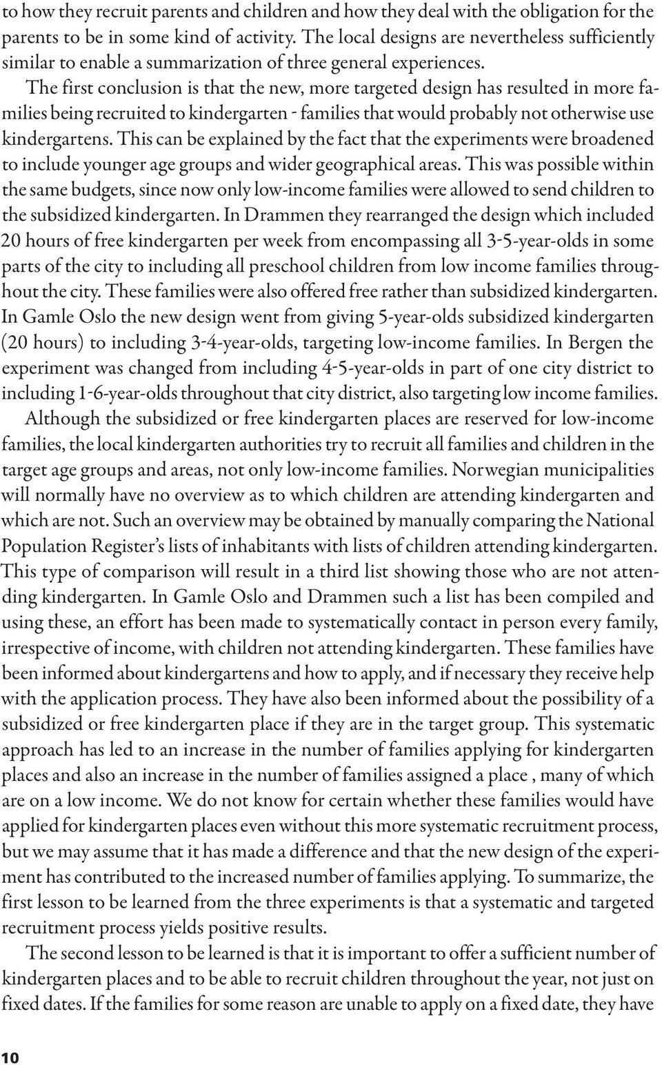 The first conclusion is that the new, more targeted design has resulted in more families being recruited to kindergarten families that would probably not otherwise use kindergartens.