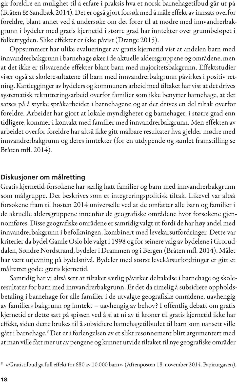 inntekter over grunnbeløpet i folketrygden. Slike effekter er ikke påvist (Drange 2015).