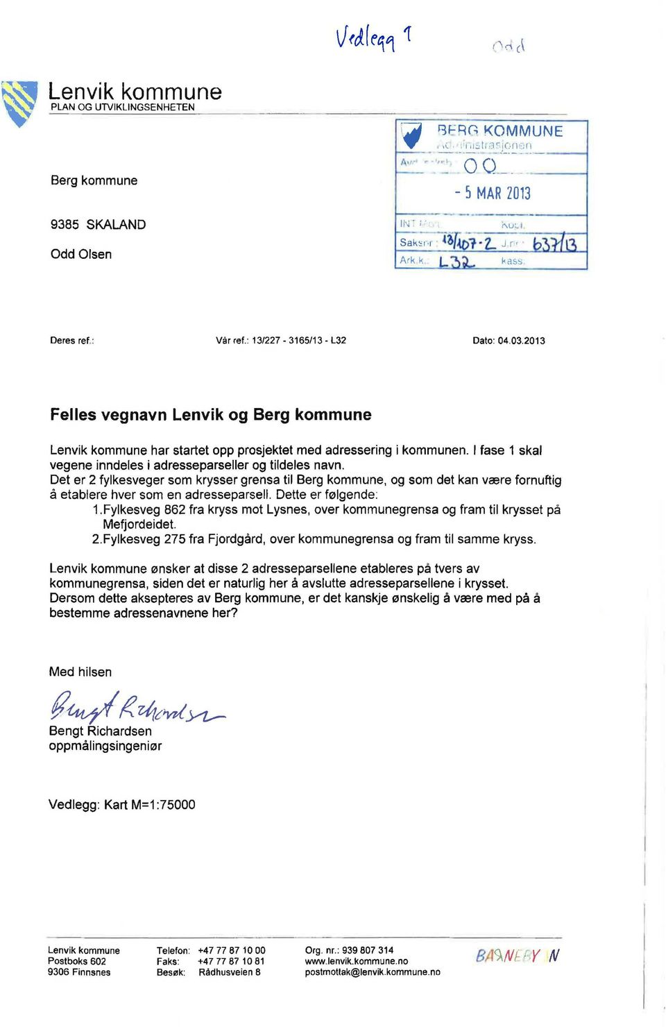 Det er 2 fylkesveger som krysser grensa til Berg kommune, og som det kan være fornuftig å etablere hver som en adresseparsell. Dette er følgende: 1.