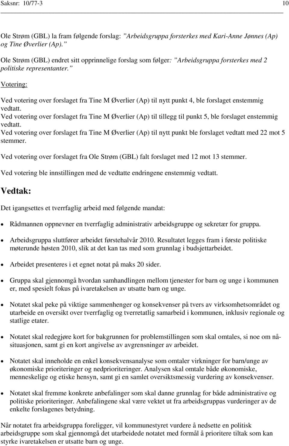 Votering: Ved votering over forslaget fra Tine M Øverlier (Ap) til nytt punkt 4, ble forslaget enstemmig vedtatt.