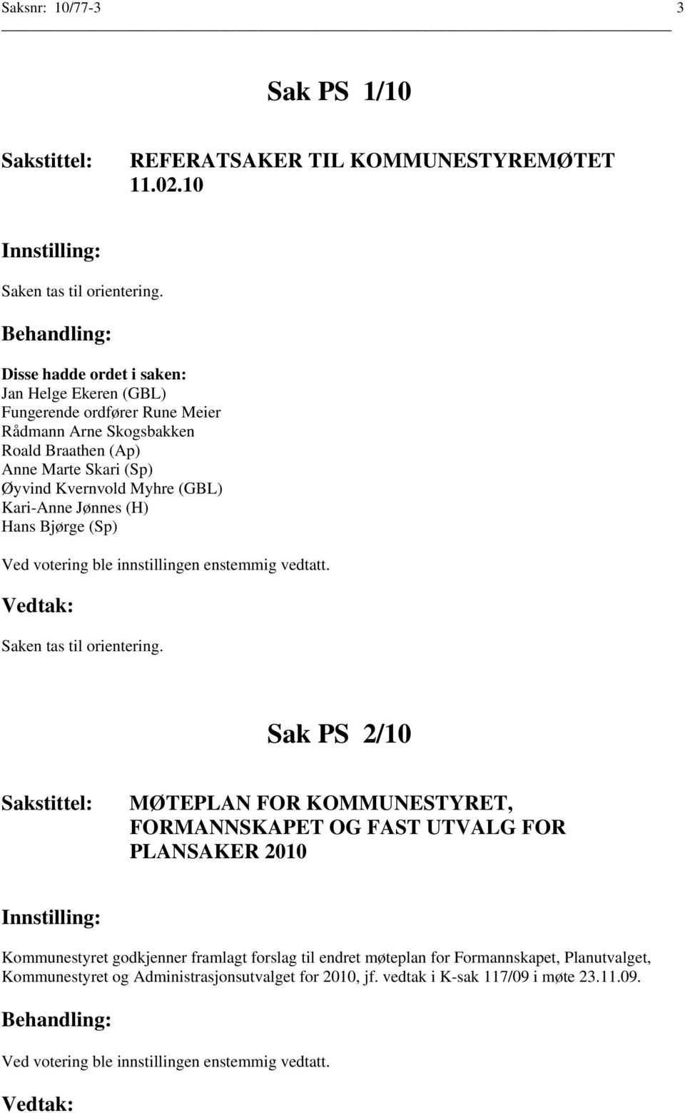 (GBL) Kari-Anne Jønnes (H) Hans Bjørge (Sp) Saken tas til orientering.