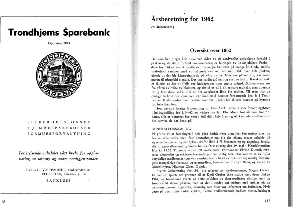 årsberetning Oversikt over 1962 Det som har preget året 1962 ved siden av de usedvanlig vellykkede forhold i påsken og de slette forhold om sommeren, er feiringen av 75-årsjubileet.