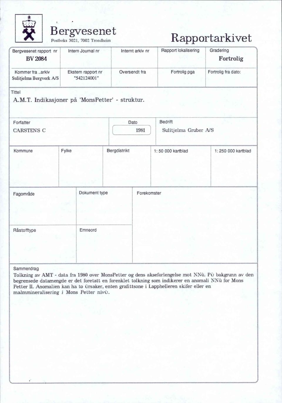 , Forfatter CARSTENS C DatoBedrift 1981Sulitjelma Gruber AJS Kommune FylkeBergdistrikt1: 50 000 kartblad1: 250 000 kartblad ' Fagområde Dokument typeforekornster Råstofftype Emneord Sammendrag