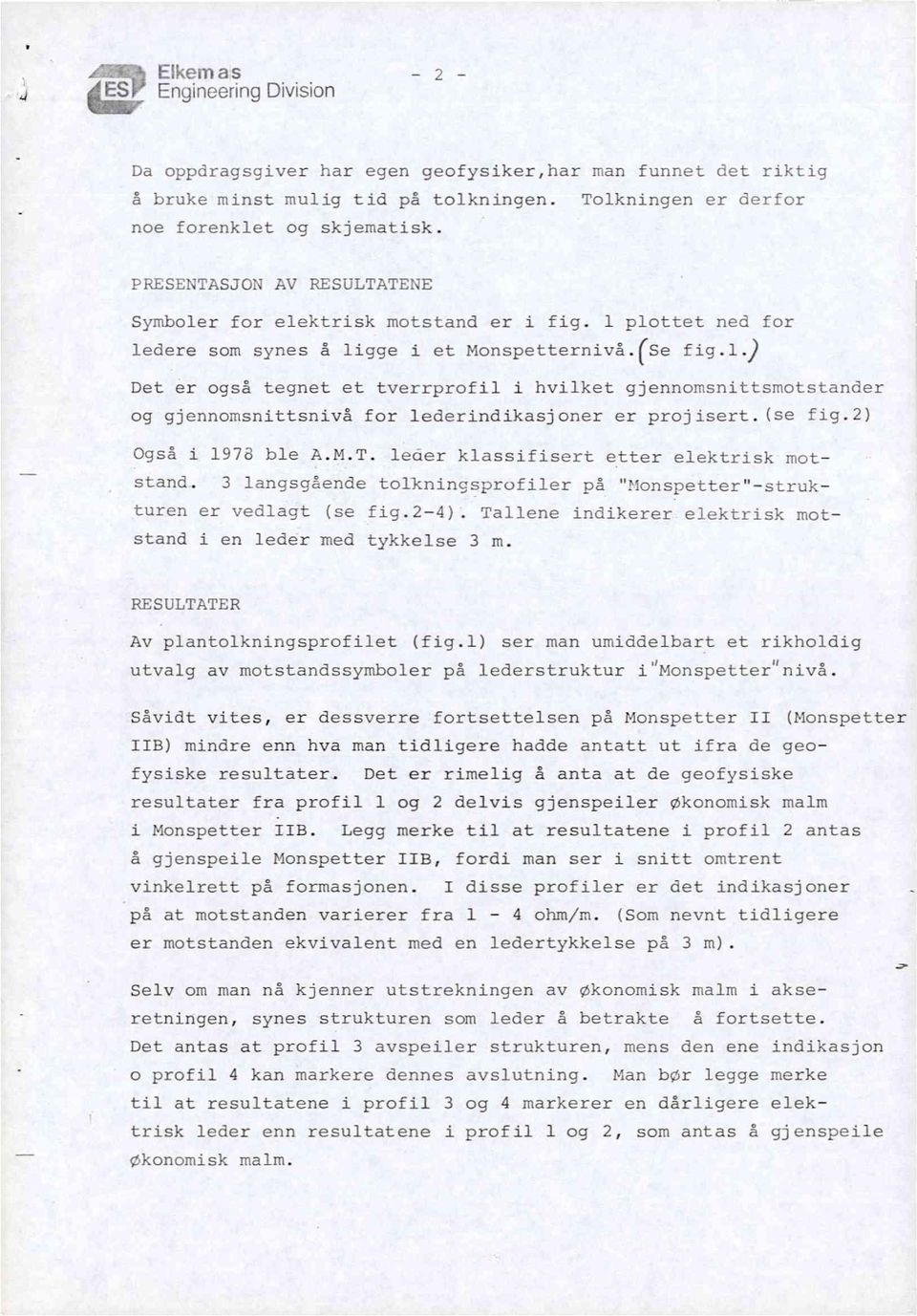 (se fig.2) Også i 1978 ble A.M.T. leder klassifisert etter elektrisk motstand. 3 langsgående tolkningsprofiler på "Monspetter"-strukturen er vedlagt (se fig.2-4).