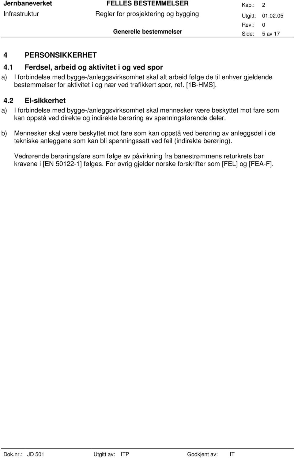 ref. [1B-HMS]. 4.2 El-sikkerhet a) I forbindelse med bygge-/anleggsvirksomhet skal mennesker være beskyttet mot fare som kan oppstå ved direkte og indirekte berøring av spenningsførende deler.