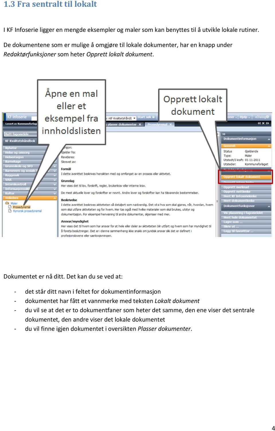 Det kan du se ved at: - det står ditt navn i feltet for dokumentinformasjon - dokumentet har fått et vannmerke med teksten Lokalt dokument - du vil se at