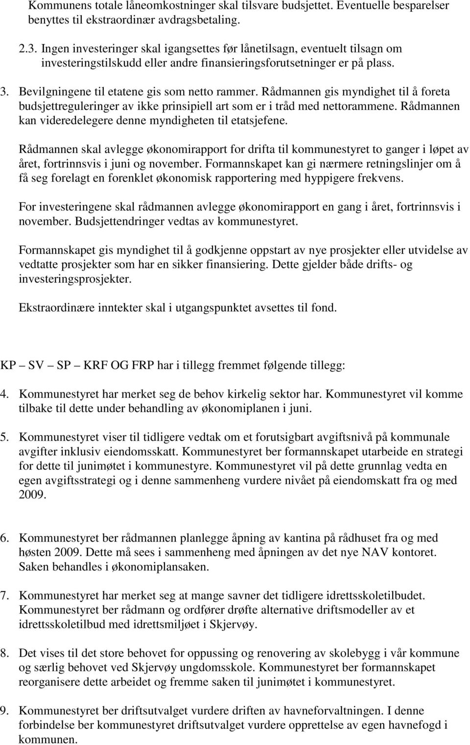 Rådmannen gis myndighet til å foreta budsjettreguleringer av ikke prinsipiell art som er i tråd med nettorammene. Rådmannen kan videredelegere denne myndigheten til etatsjefene.