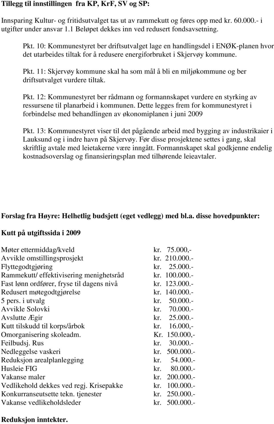10: Kommunestyret ber driftsutvalget lage en handlingsdel i ENØK-planen hvor det utarbeides tiltak for å redusere energiforbruket i Skjervøy kommune. Pkt.