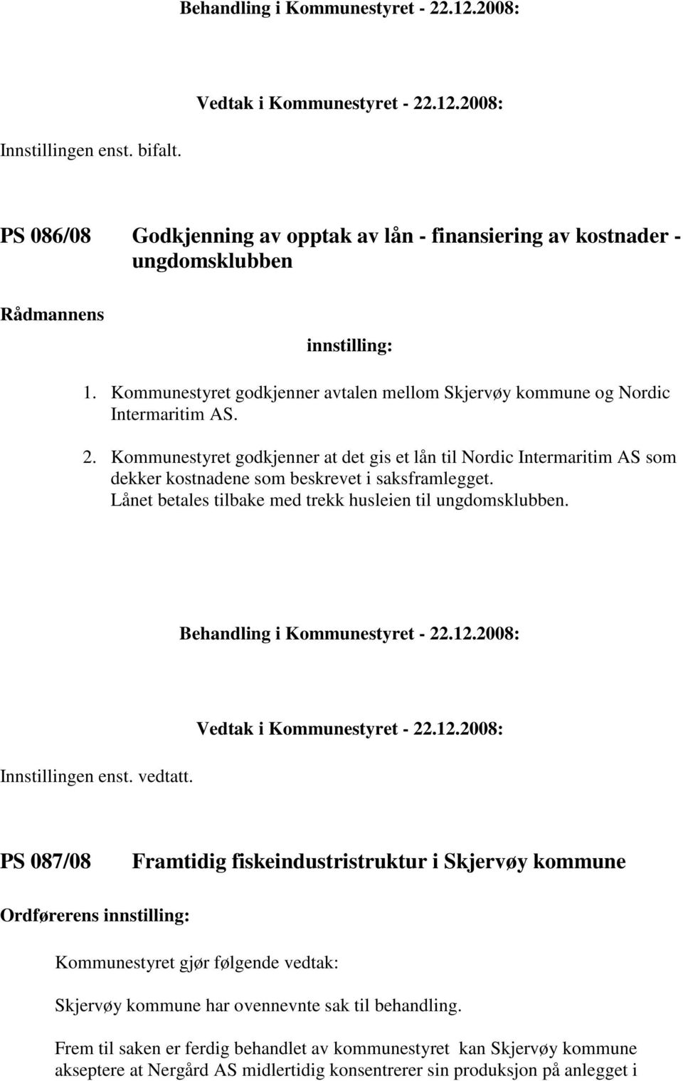 Kommunestyret godkjenner at det gis et lån til Nordic Intermaritim AS som dekker kostnadene som beskrevet i saksframlegget.