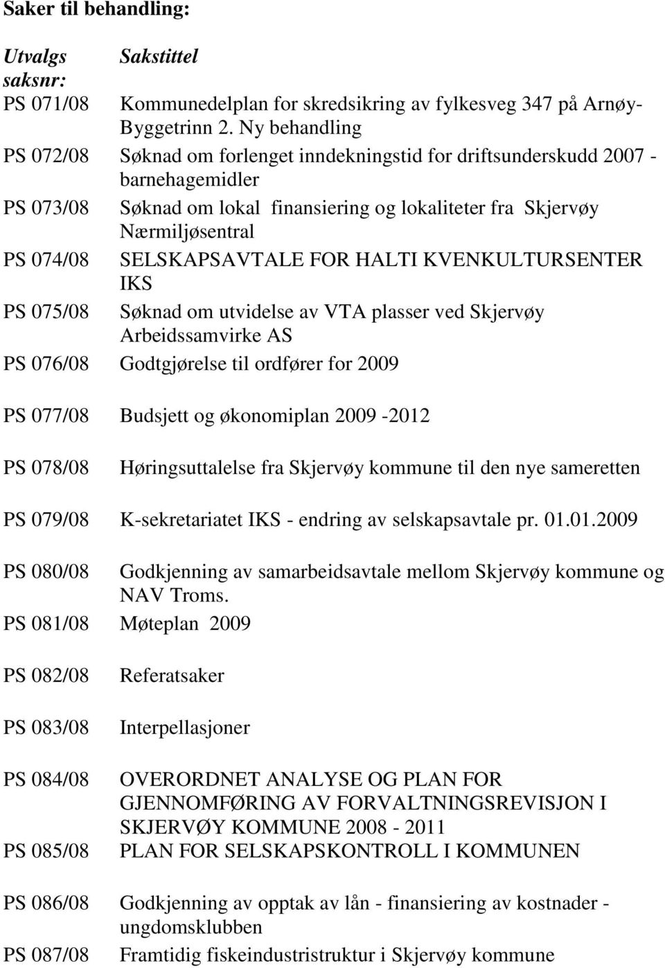 SELSKAPSAVTALE FOR HALTI KVENKULTURSENTER IKS PS 075/08 Søknad om utvidelse av VTA plasser ved Skjervøy Arbeidssamvirke AS PS 076/08 Godtgjørelse til ordfører for 2009 PS 077/08 Budsjett og