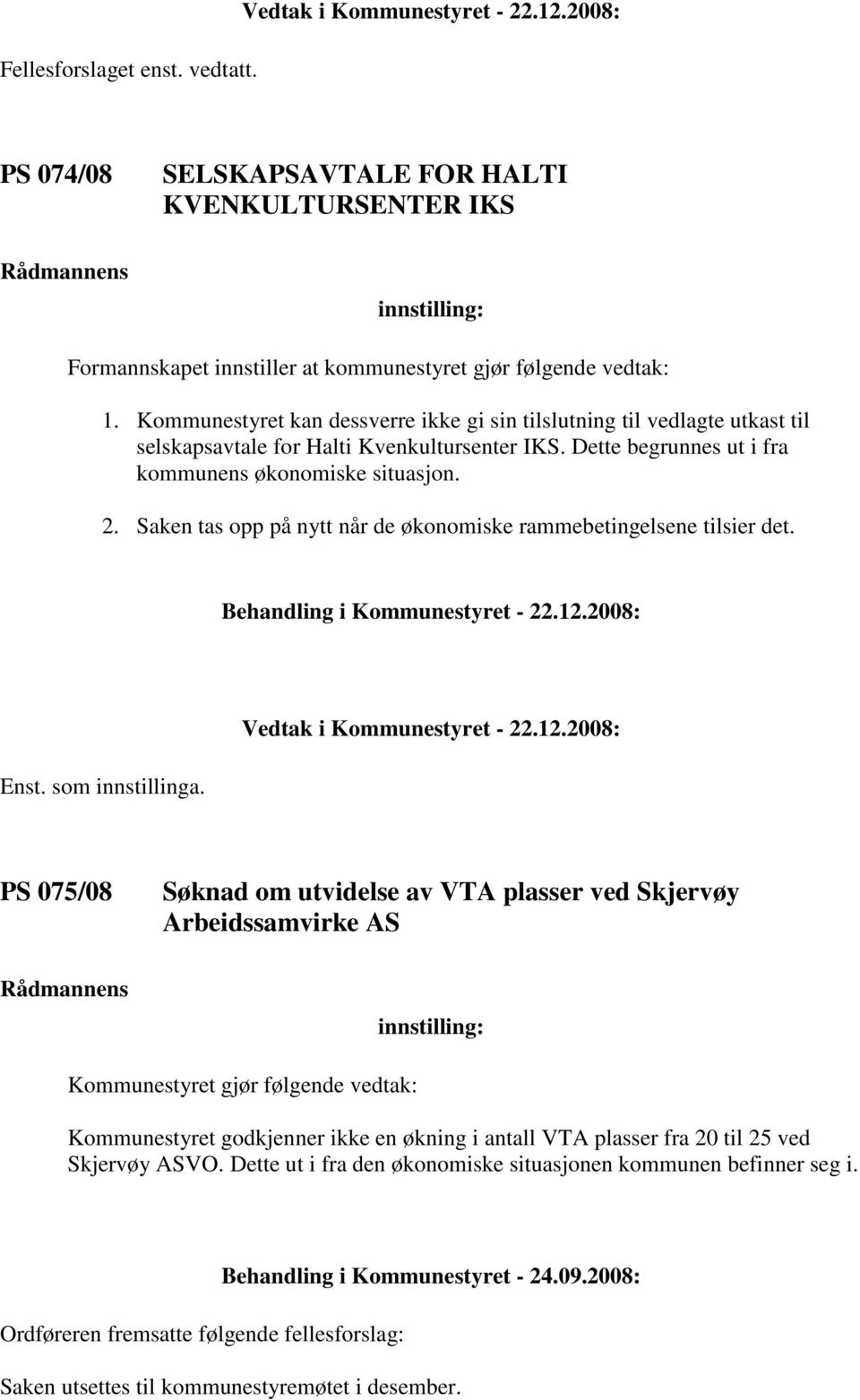 Saken tas opp på nytt når de økonomiske rammebetingelsene tilsier det. Enst. som innstillinga.