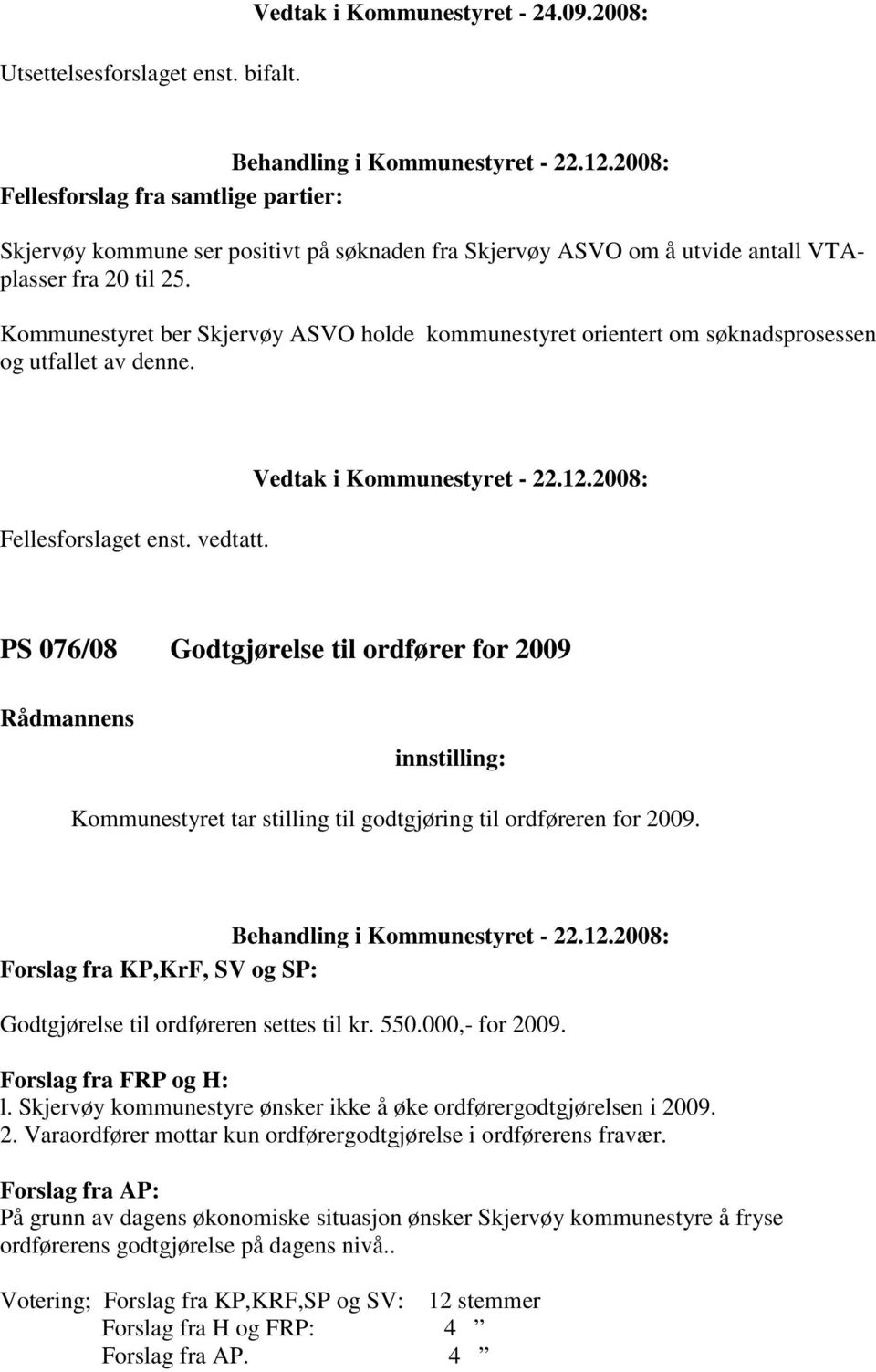 Kommunestyret ber Skjervøy ASVO holde kommunestyret orientert om søknadsprosessen og utfallet av denne. Fellesforslaget enst. vedtatt.