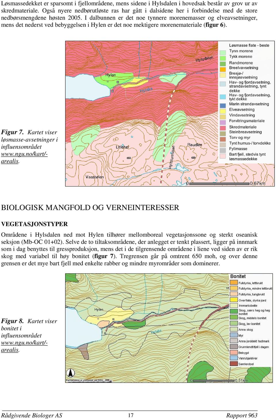 I dalbunnen er det noe tynnere morenemasser og elveavsetninger, mens det nederst ved bebyggelsen i Hylen er det noe mektigere morenemateriale (figur 6). Figur 7.