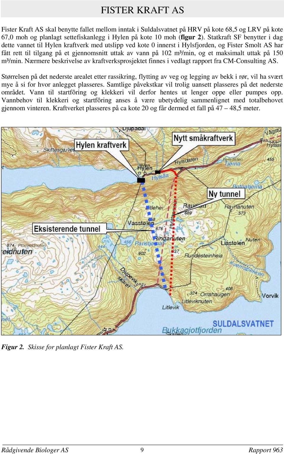 og et maksimalt uttak på 150 m³/min. Nærmere beskrivelse av kraftverksprosjektet finnes i vedlagt rapport fra CM-Consulting AS.