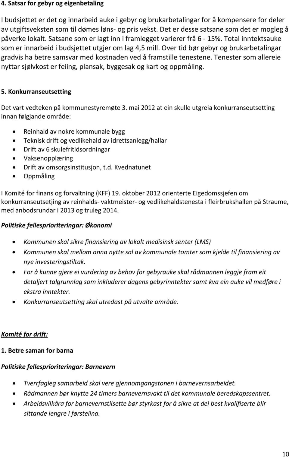 Over tid bør gebyr og brukarbetalingar gradvis ha betre samsvar med kostnaden ved å framstille tenestene. Tenester som allereie nyttar sjølvkost er feiing, plansak, byggesak og kart og oppmåling. 5.