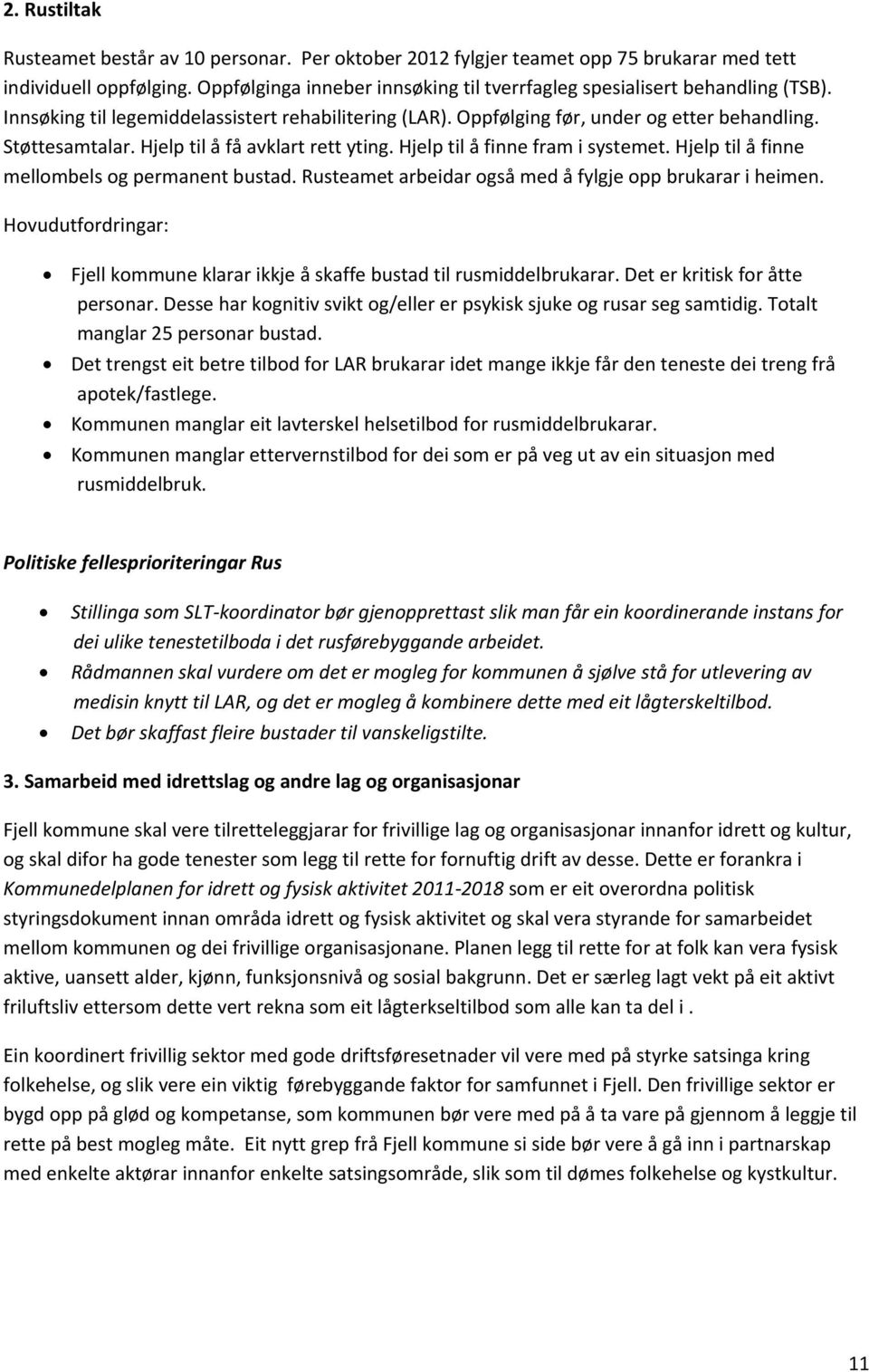 Hjelp til å få avklart rett yting. Hjelp til å finne fram i systemet. Hjelp til å finne mellombels og permanent bustad. Rusteamet arbeidar også med å fylgje opp brukarar i heimen.