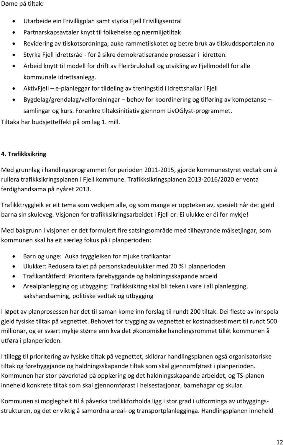 Arbeid knytt til modell for drift av Fleirbrukshall og utvikling av Fjellmodell for alle kommunale idrettsanlegg.