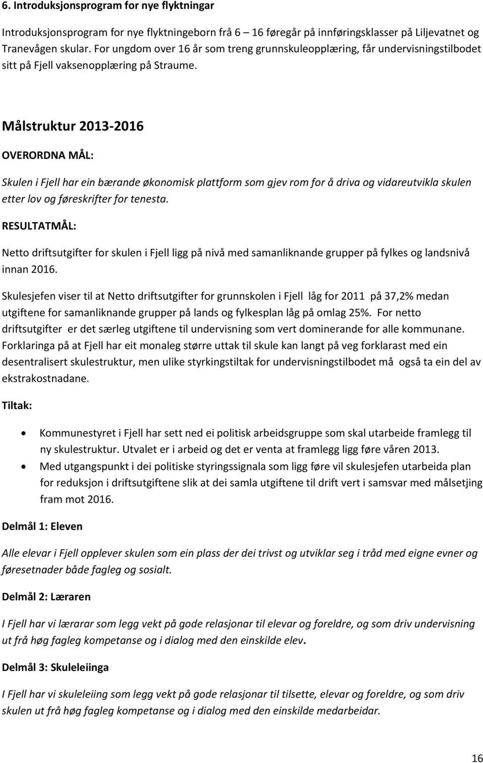 Målstruktur 2013-2016 OVERORDNA MÅL: Skulen i Fjell har ein bærande økonomisk plattform som gjev rom for å driva og vidareutvikla skulen etter lov og føreskrifter for tenesta.