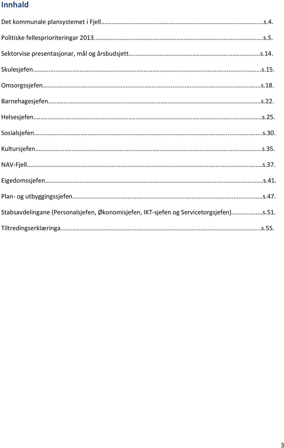 Helsesjefen...s.25. Sosialsjefen...s.30. Kultursjefen...s.35. NAV-Fjell...s.37. Eigedomssjefen...s.41.