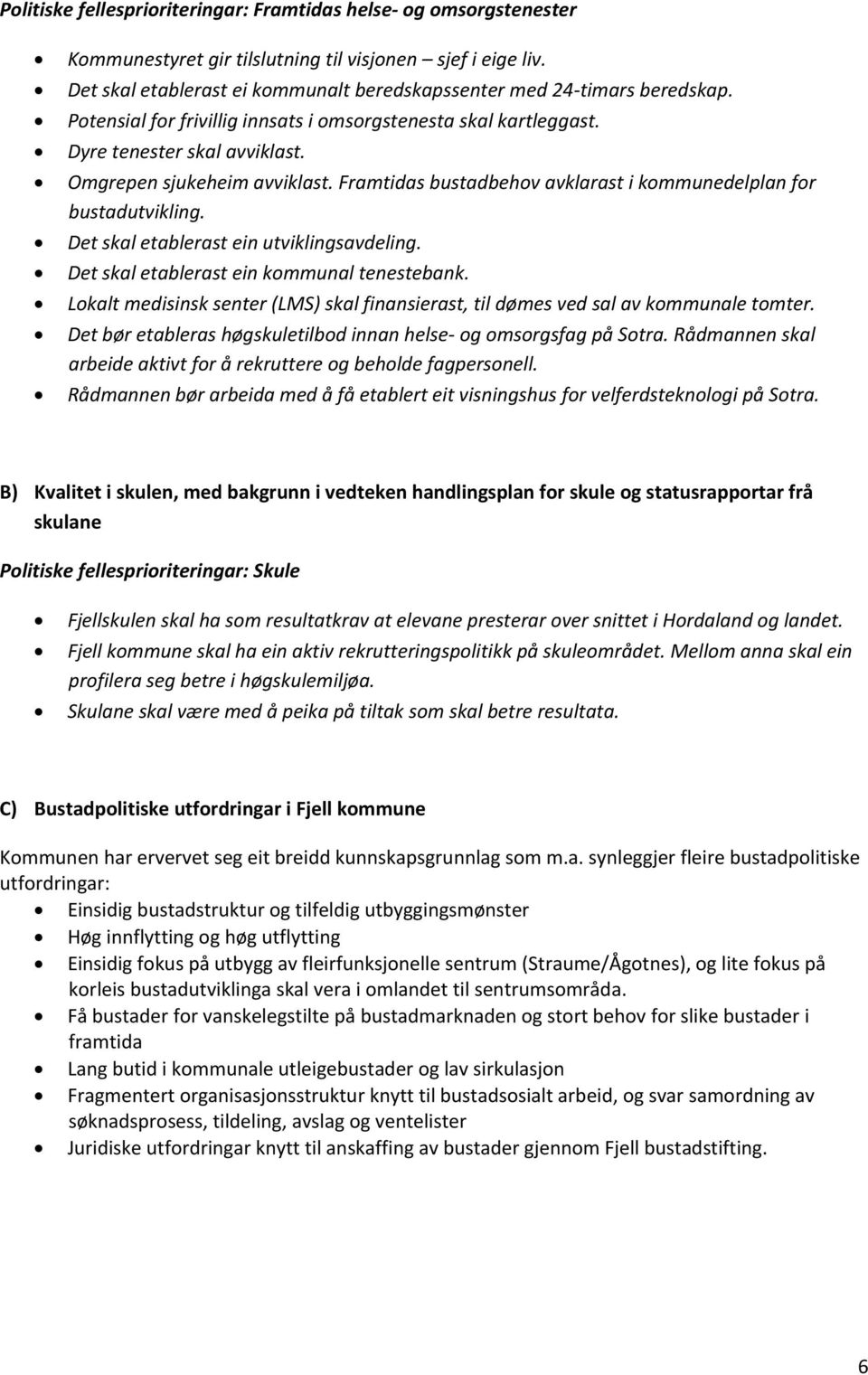 Omgrepen sjukeheim avviklast. Framtidas bustadbehov avklarast i kommunedelplan for bustadutvikling. Det skal etablerast ein utviklingsavdeling. Det skal etablerast ein kommunal tenestebank.