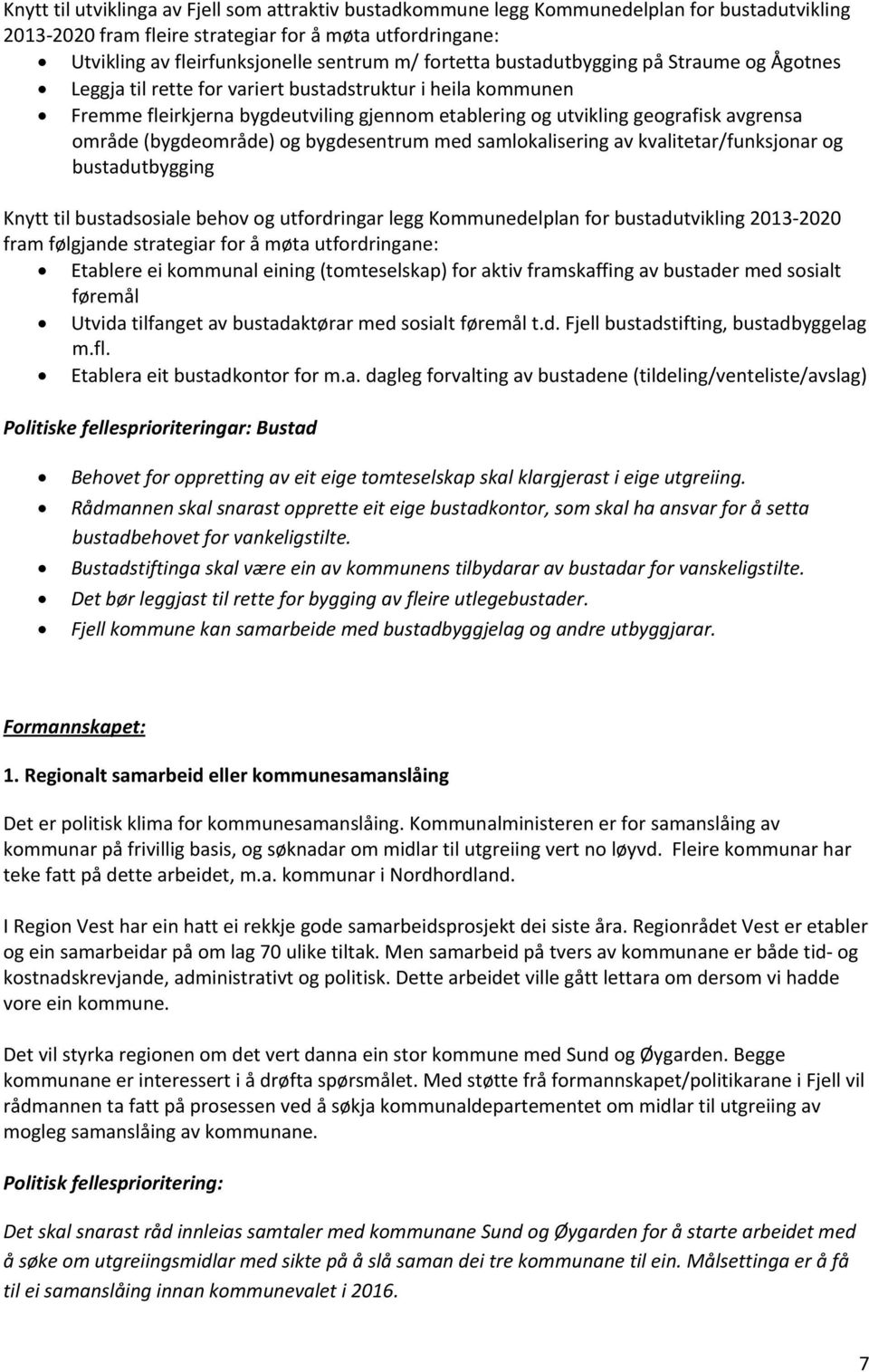 (bygdeområde) og bygdesentrum med samlokalisering av kvalitetar/funksjonar og bustadutbygging Knytt til bustadsosiale behov og utfordringar legg Kommunedelplan for bustadutvikling 2013-2020 fram