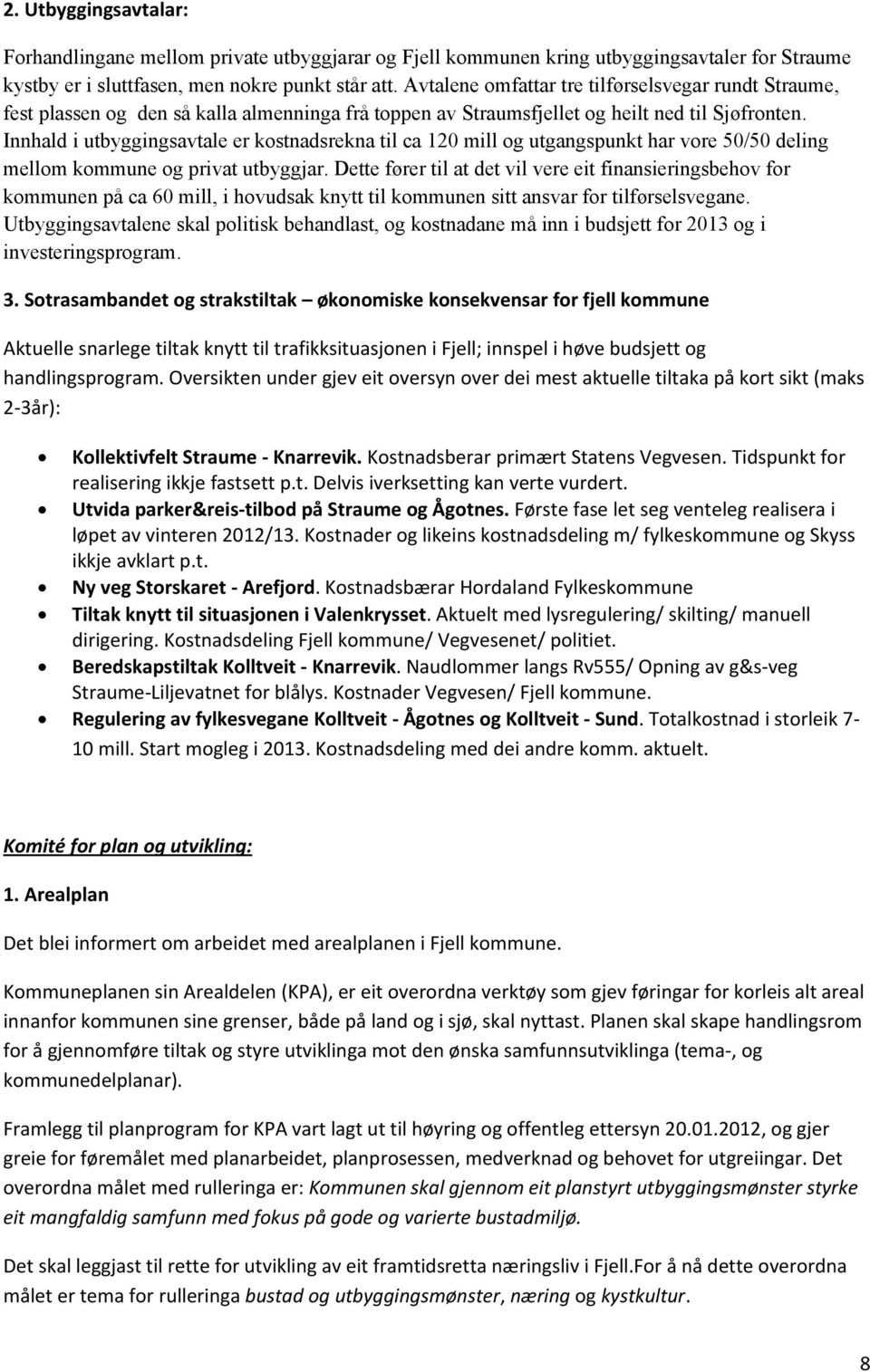 Innhald i utbyggingsavtale er kostnadsrekna til ca 120 mill og utgangspunkt har vore 50/50 deling mellom kommune og privat utbyggjar.