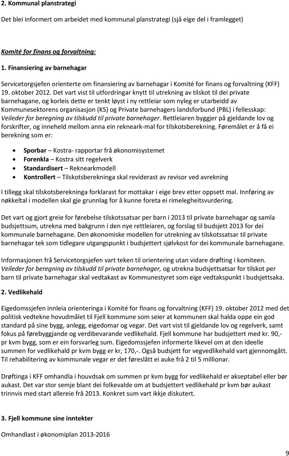 Det vart vist til utfordringar knytt til utrekning av tilskot til dei private barnehagane, og korleis dette er tenkt løyst i ny rettleiar som nyleg er utarbeidd av Kommunesektorens organisasjon (KS)