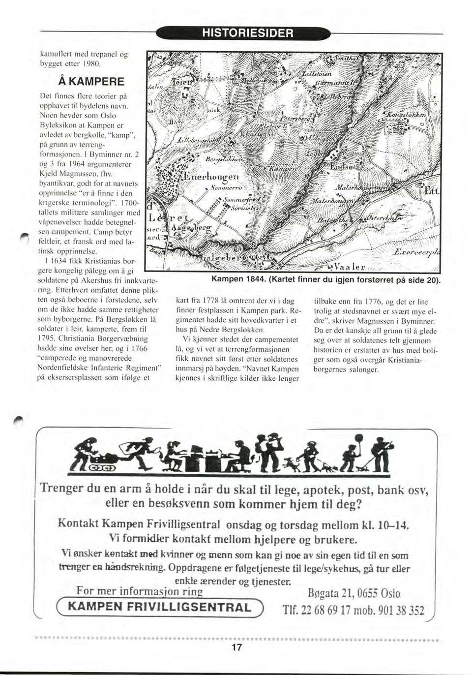 byantikvar, godt for at navnets opprinnelse "er å finne i den krigerske terminologi". 1700- tallets militære sarnlinger med våpenøvelser hadde betegnelsen campement. Canrp betyr - ^ feltleir.