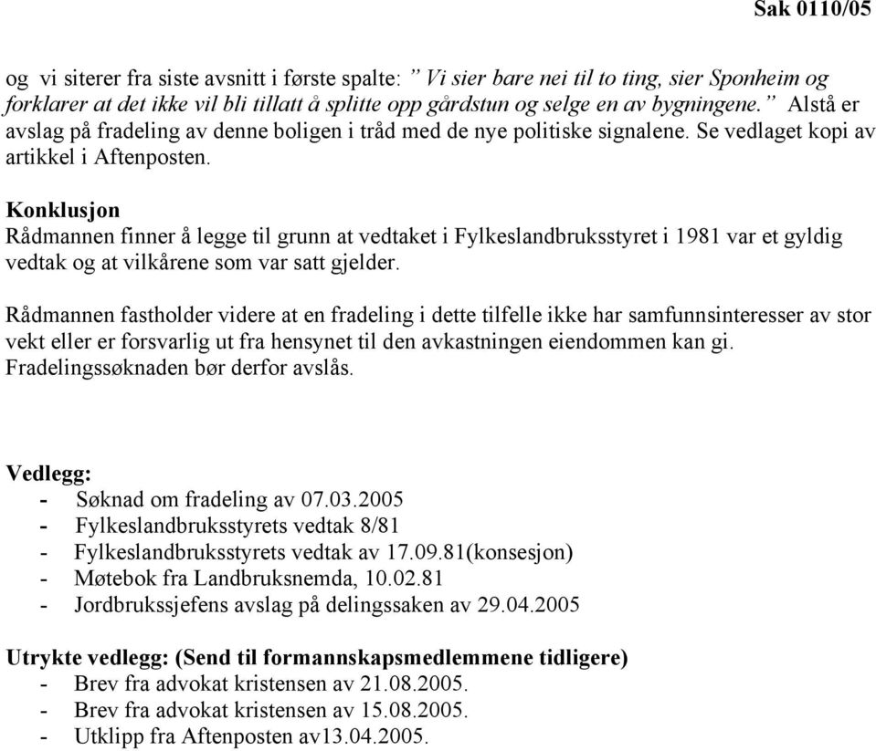 Konklusjon Rådmannen finner å legge til grunn at vedtaket i Fylkeslandbruksstyret i 1981 var et gyldig vedtak og at vilkårene som var satt gjelder.