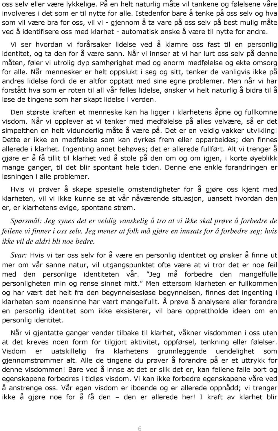 for andre. Vi ser hvordan vi forårsaker lidelse ved å klamre oss fast til en personlig identitet, og ta den for å være sann.