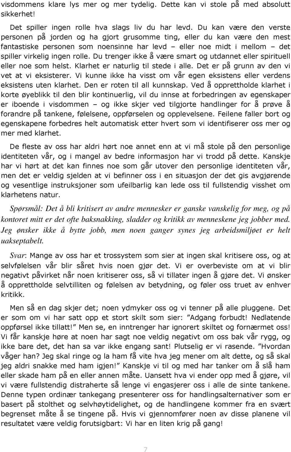 Du trenger ikke å være smart og utdannet eller spirituell eller noe som helst. Klarhet er naturlig til stede i alle. Det er på grunn av den vi vet at vi eksisterer.