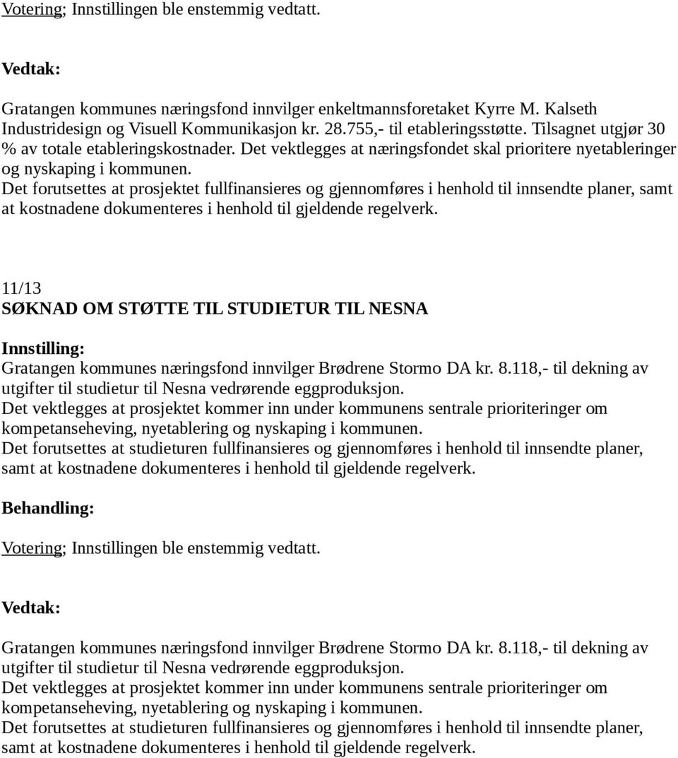 Det forutsettes at prosjektet fullfinansieres og gjennomføres i henhold til innsendte planer, samt at kostnadene dokumenteres i henhold til gjeldende regelverk.