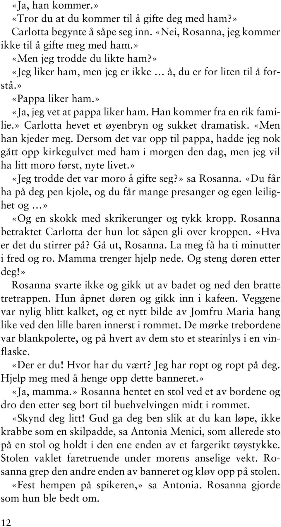 «Men han kjeder meg. Dersom det var opp til pappa, hadde jeg nok gått opp kirkegulvet med ham i morgen den dag, men jeg vil ha litt moro først, nyte livet.» «Jeg trodde det var moro å gifte seg?