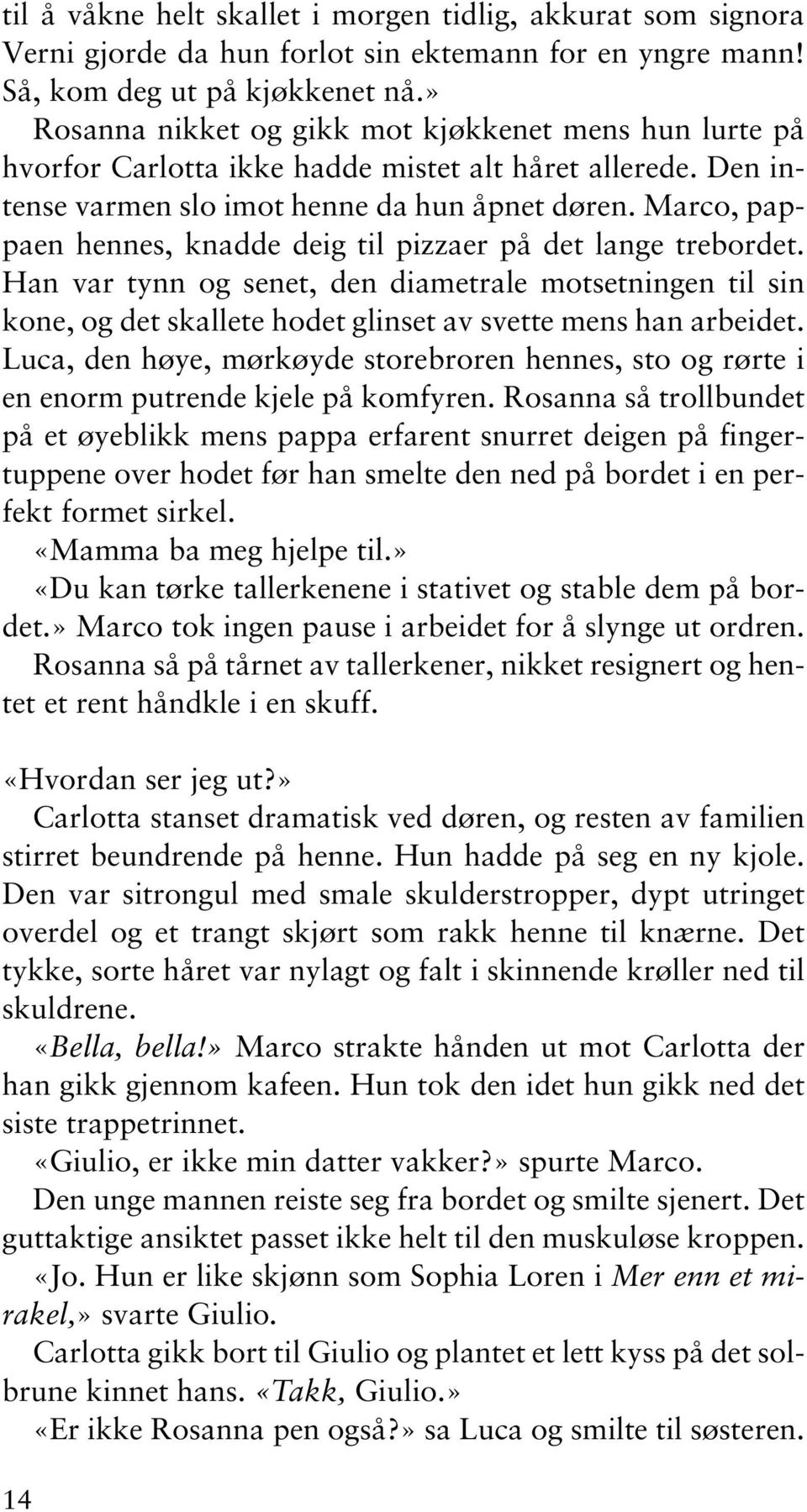 Marco, pappaen hennes, knadde deig til pizzaer på det lange trebordet. Han var tynn og senet, den diametrale motsetningen til sin kone, og det skallete hodet glinset av svette mens han arbeidet.