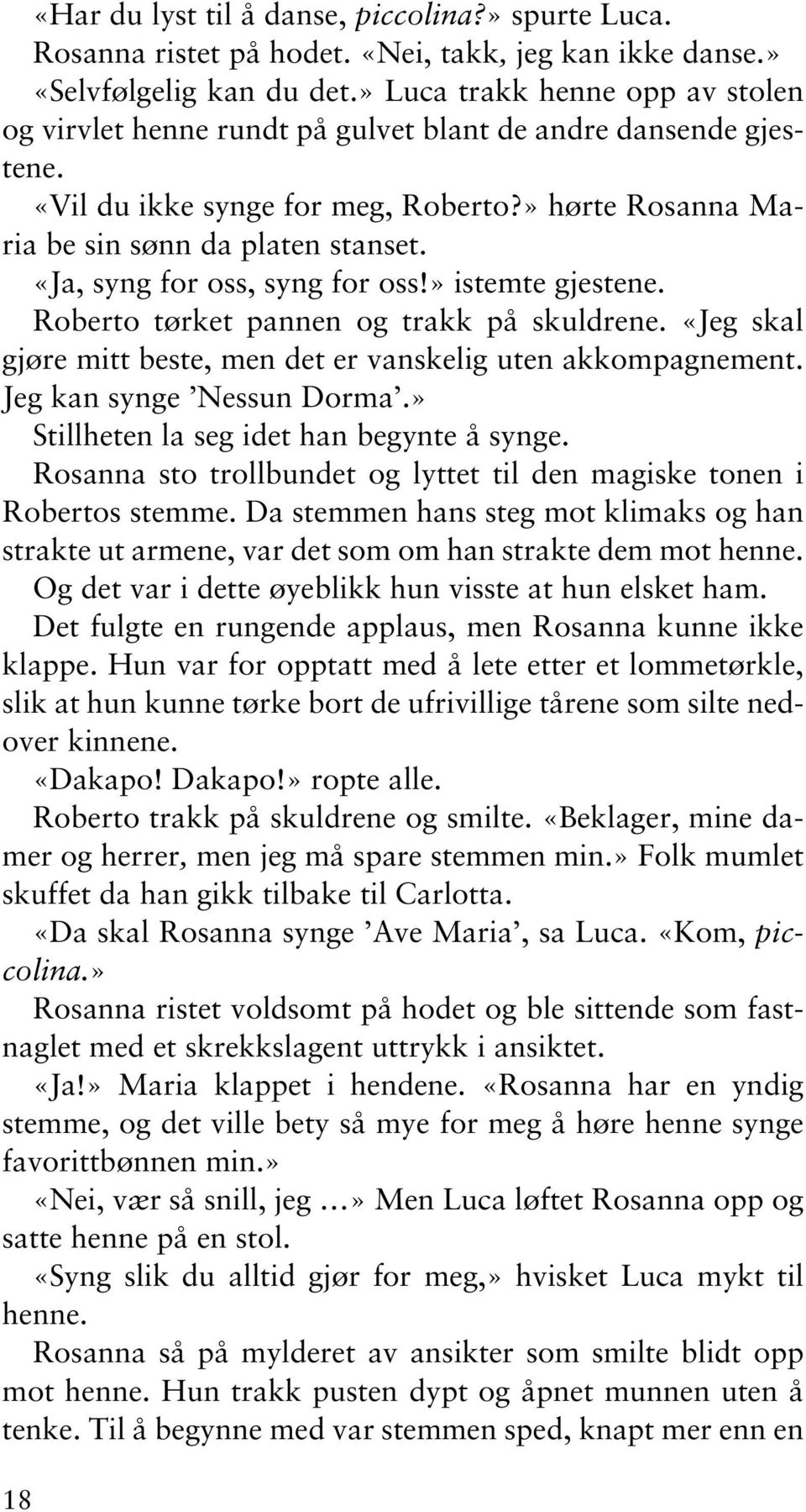 «Ja, syng for oss, syng for oss!» istemte gjestene. Roberto tørket pannen og trakk på skuldrene. «Jeg skal gjøre mitt beste, men det er vanskelig uten akkompagnement. Jeg kan synge Nessun Dorma.