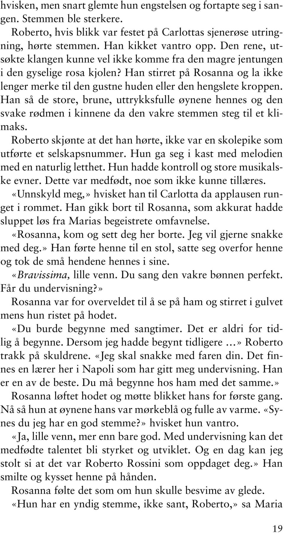 Han så de store, brune, uttrykksfulle øynene hennes og den svake rødmen i kinnene da den vakre stemmen steg til et klimaks.