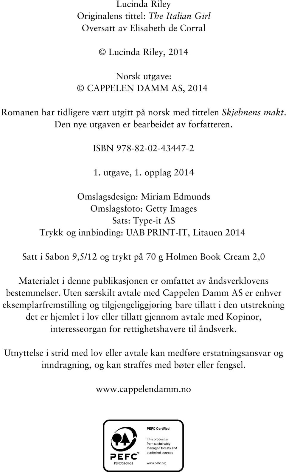 opplag 2014 Omslagsdesign: Miriam Edmunds Omslagsfoto: Getty Images Sats: Type-it AS Trykk og innbinding: UAB PRINT-IT, Litauen 2014 Satt i Sabon 9,5/12 og trykt på 70 g Holmen Book Cream 2,0