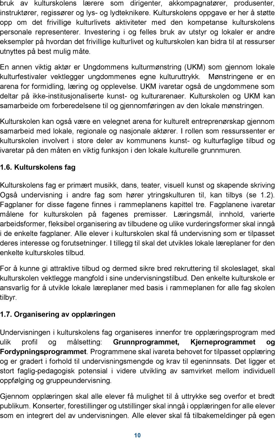 Investering i og felles bruk av utstyr og lokaler er andre eksempler på hvordan det frivillige kulturlivet og kulturskolen kan bidra til at ressurser utnyttes på best mulig måte.