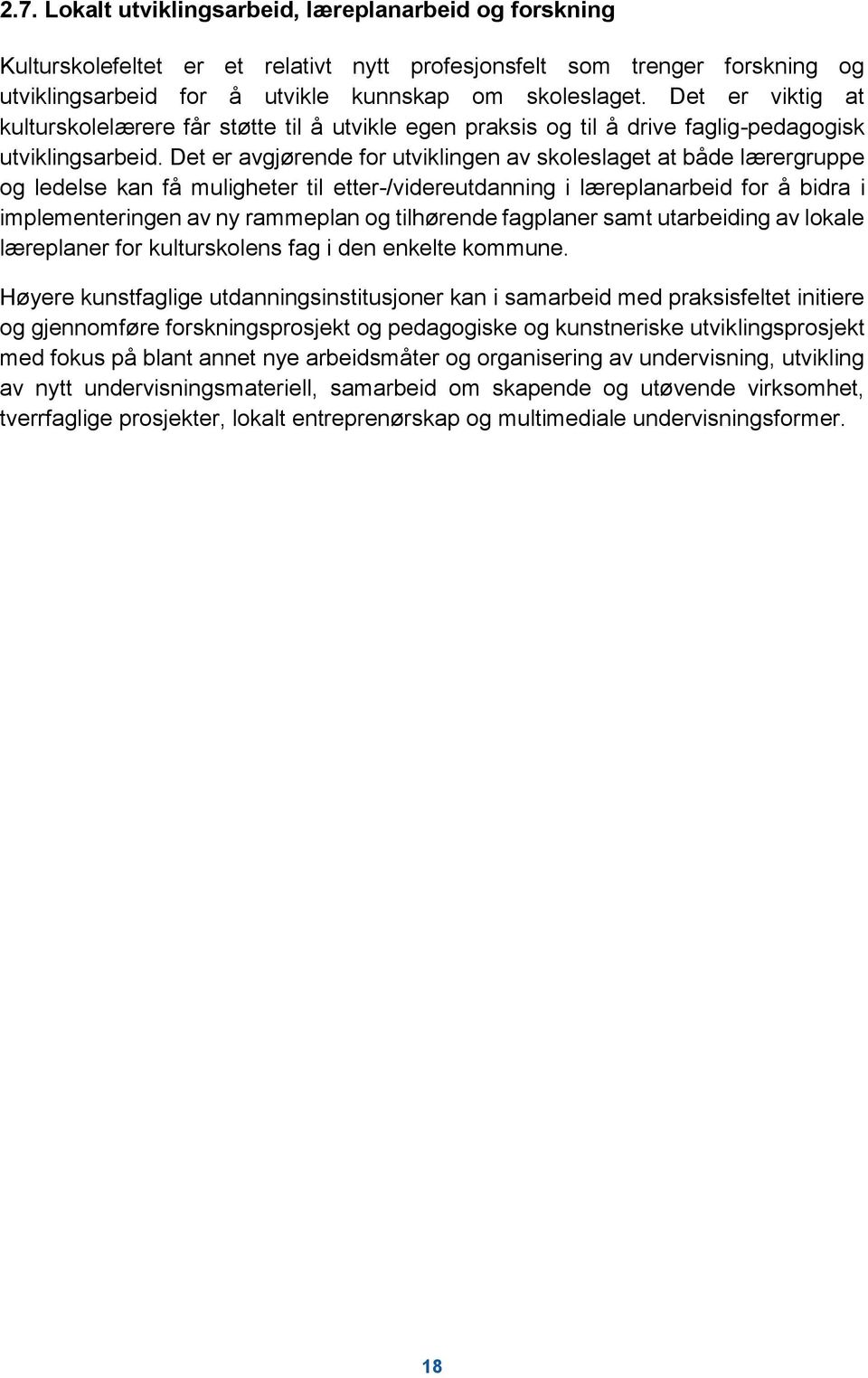 Det er avgjørende for utviklingen av skoleslaget at både lærergruppe og ledelse kan få muligheter til etter-/videreutdanning i læreplanarbeid for å bidra i implementeringen av ny rammeplan og