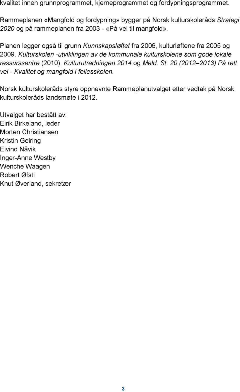 Planen legger også til grunn Kunnskapsløftet fra 2006, kulturløftene fra 2005 og 2009, Kulturskolen -utviklingen av de kommunale kulturskolene som gode lokale ressurssentre (2010),