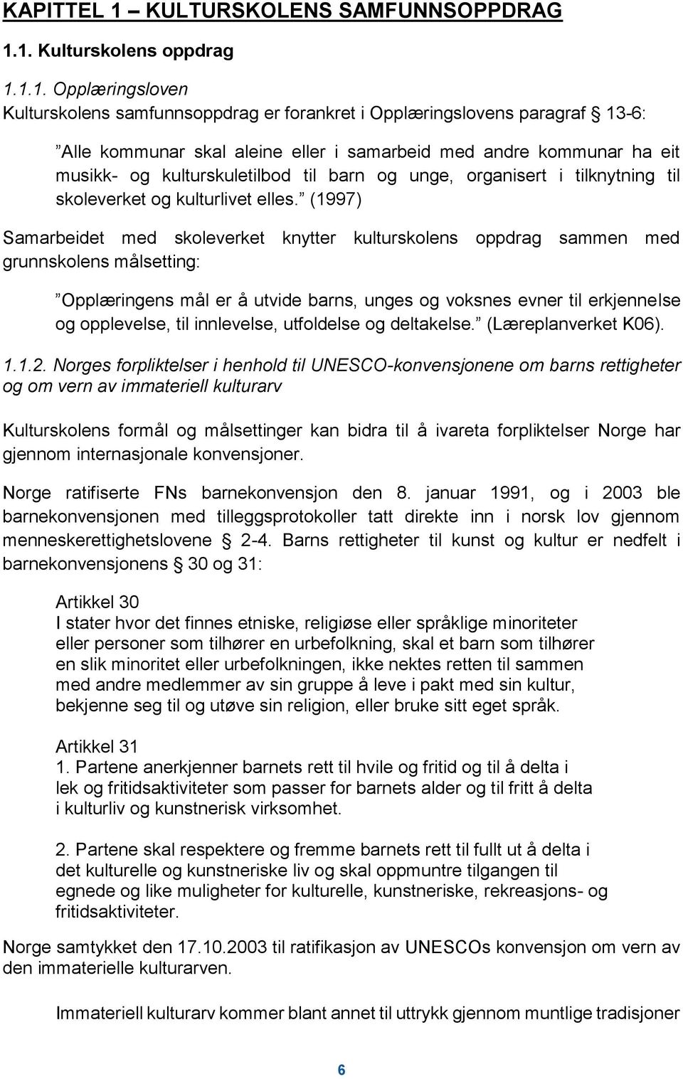 1. Kulturskolens oppdrag 1.1.1. Opplæringsloven Kulturskolens samfunnsoppdrag er forankret i Opplæringslovens paragraf 13-6: Alle kommunar skal aleine eller i samarbeid med andre kommunar ha eit