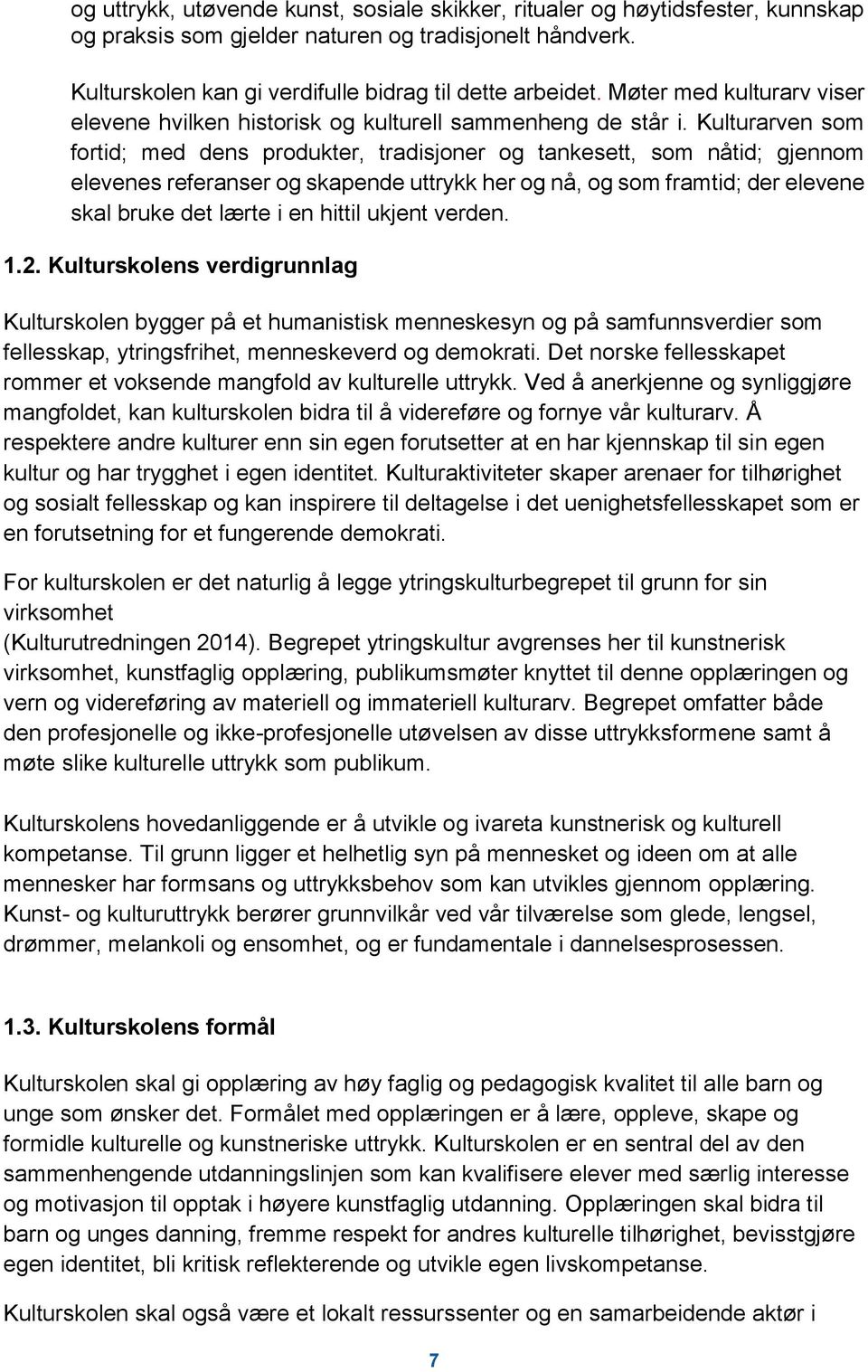 Kulturarven som fortid; med dens produkter, tradisjoner og tankesett, som nåtid; gjennom elevenes referanser og skapende uttrykk her og nå, og som framtid; der elevene skal bruke det lærte i en