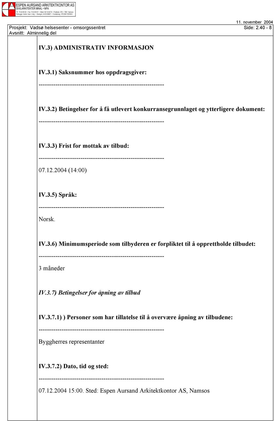 3.7) Betingelser for åpning av tilbud IV.3.7.1) ) Personer som har tillatelse til å overvære åpning av tilbudene: Byggherres representanter IV.3.7.2) Dato, tid og sted: 07.