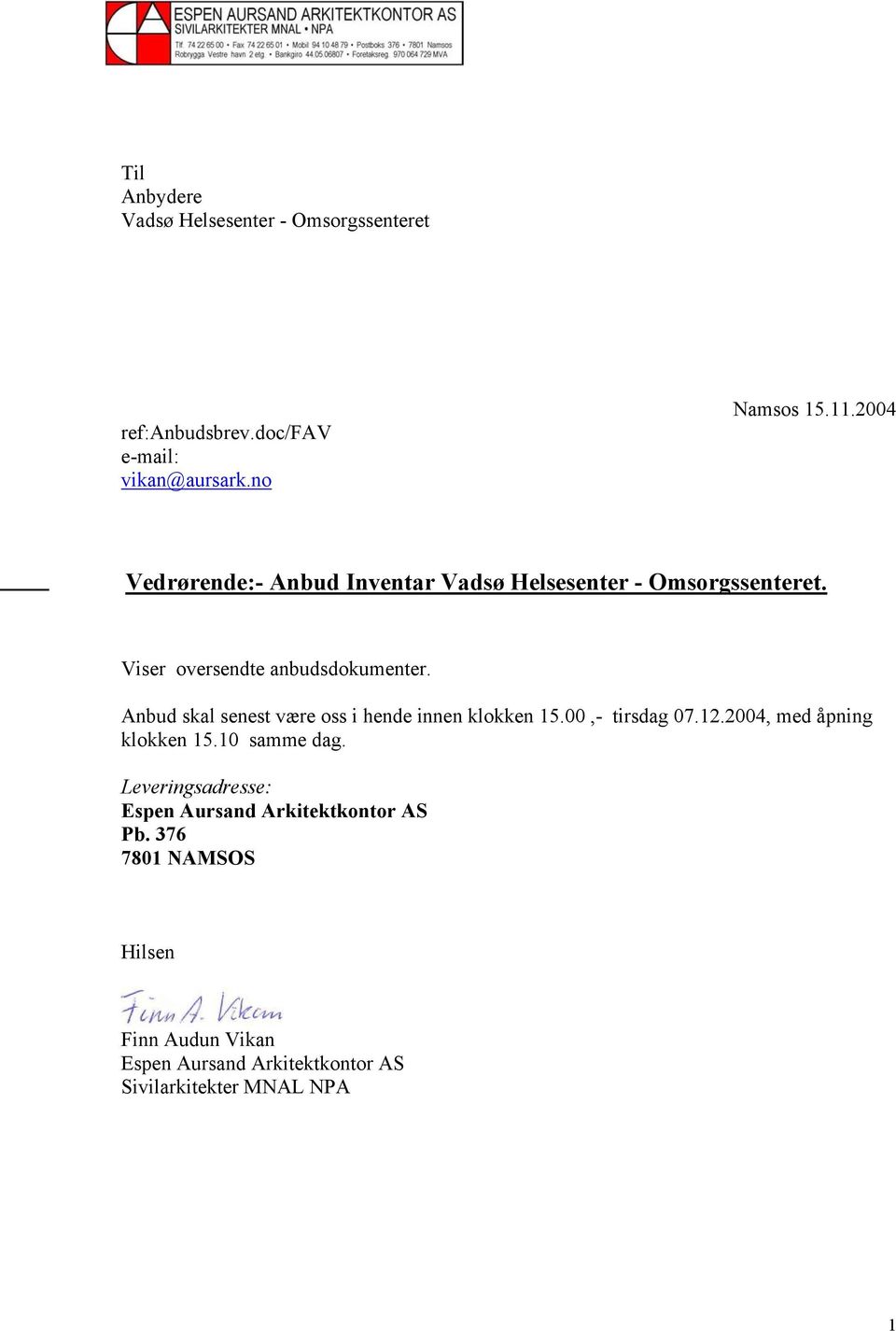 Anbud skal senest være oss i hende innen klokken 15.00,- tirsdag 07.12.2004, med åpning klokken 15.10 samme dag.