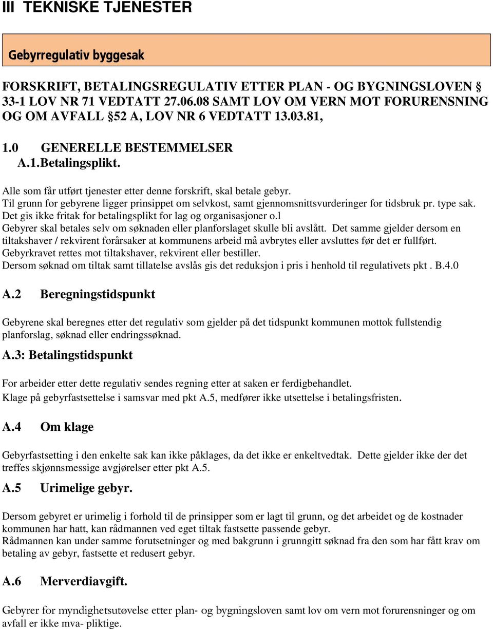 Alle som får utført tjenester etter denne forskrift, skal betale gebyr. Til grunn for gebyrene ligger prinsippet om selvkost, samt gjennomsnittsvurderinger for tidsbruk pr. type sak.